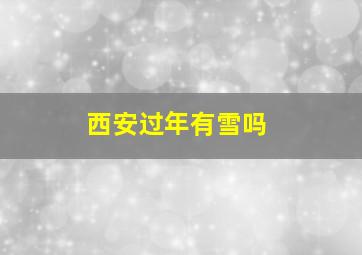 西安过年有雪吗