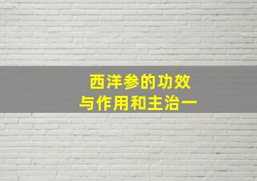 西洋参的功效与作用和主治一