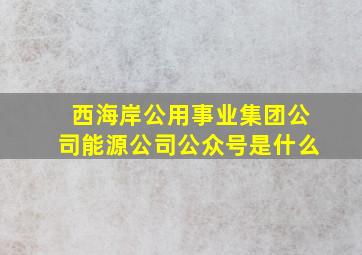 西海岸公用事业集团公司能源公司公众号是什么