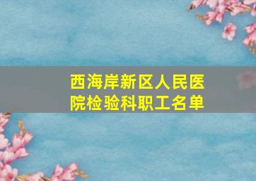 西海岸新区人民医院检验科职工名单