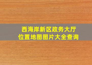 西海岸新区政务大厅位置地图图片大全查询