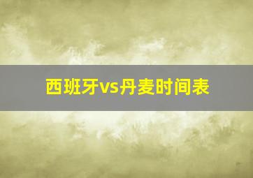 西班牙vs丹麦时间表