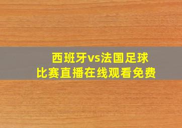 西班牙vs法国足球比赛直播在线观看免费