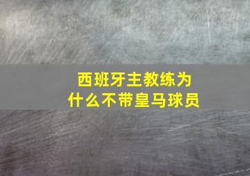 西班牙主教练为什么不带皇马球员