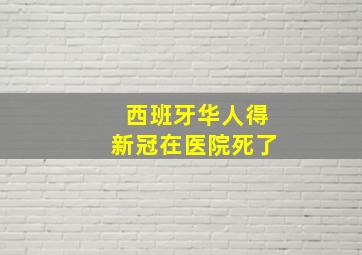 西班牙华人得新冠在医院死了