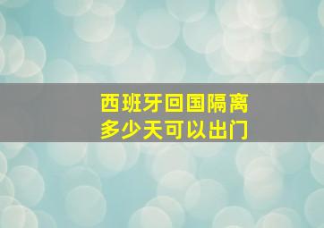 西班牙回国隔离多少天可以出门