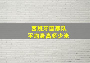 西班牙国家队平均身高多少米