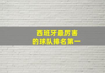 西班牙最厉害的球队排名第一