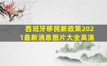 西班牙移民新政策2021最新消息图片大全高清