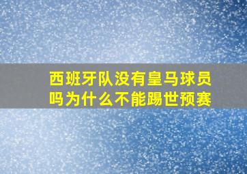 西班牙队没有皇马球员吗为什么不能踢世预赛