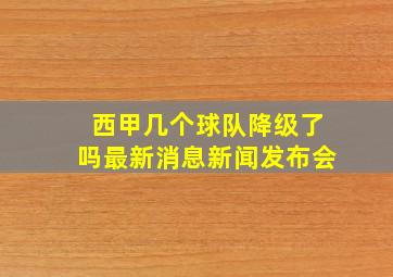 西甲几个球队降级了吗最新消息新闻发布会