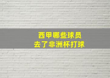 西甲哪些球员去了非洲杯打球