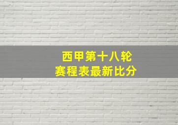 西甲第十八轮赛程表最新比分