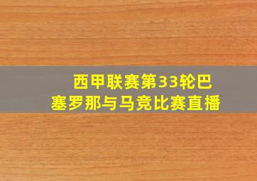 西甲联赛第33轮巴塞罗那与马竞比赛直播