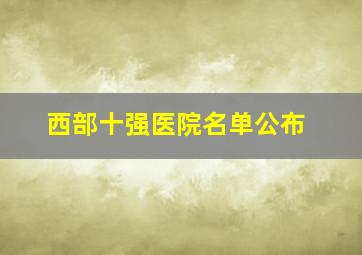 西部十强医院名单公布