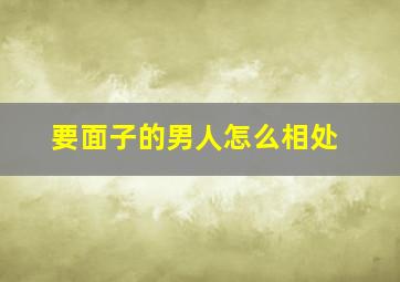 要面子的男人怎么相处