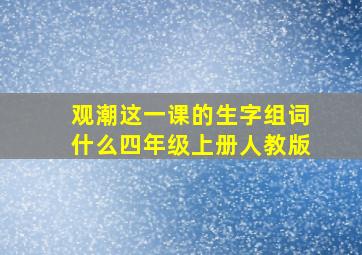 观潮这一课的生字组词什么四年级上册人教版