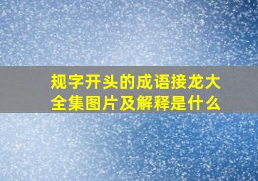 规字开头的成语接龙大全集图片及解释是什么