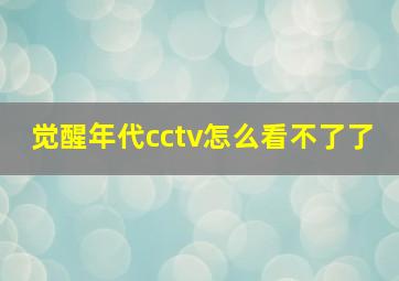 觉醒年代cctv怎么看不了了