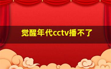 觉醒年代cctv播不了