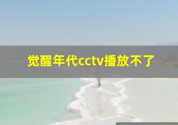 觉醒年代cctv播放不了