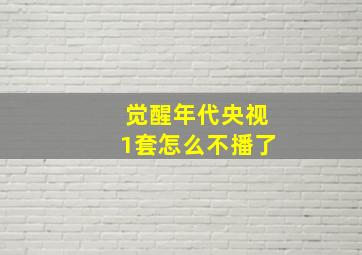 觉醒年代央视1套怎么不播了