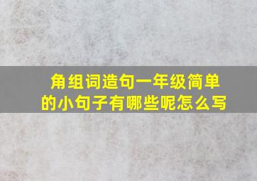 角组词造句一年级简单的小句子有哪些呢怎么写