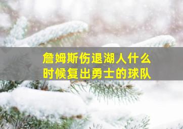 詹姆斯伤退湖人什么时候复出勇士的球队