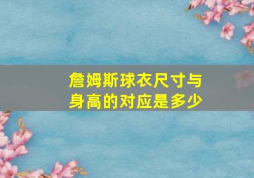 詹姆斯球衣尺寸与身高的对应是多少