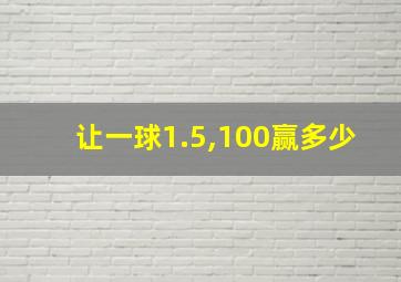 让一球1.5,100赢多少