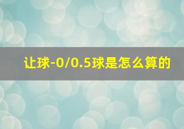 让球-0/0.5球是怎么算的