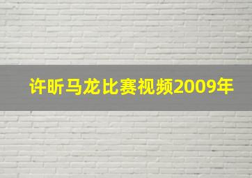 许昕马龙比赛视频2009年