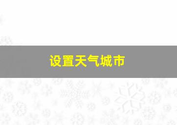 设置天气城市