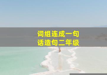 词组连成一句话造句二年级