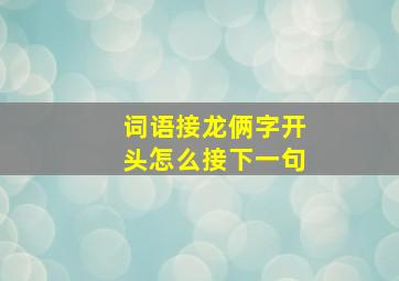 词语接龙俩字开头怎么接下一句