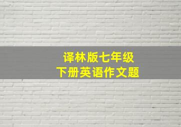 译林版七年级下册英语作文题