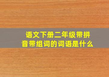 语文下册二年级带拼音带组词的词语是什么