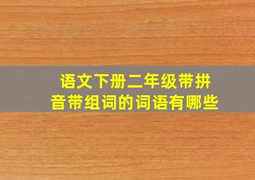 语文下册二年级带拼音带组词的词语有哪些