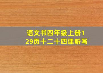 语文书四年级上册129页十二十四课听写