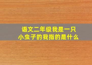 语文二年级我是一只小虫子的我指的是什么