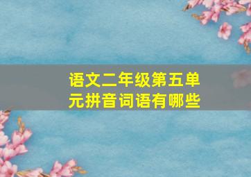 语文二年级第五单元拼音词语有哪些