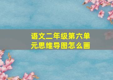 语文二年级第六单元思维导图怎么画