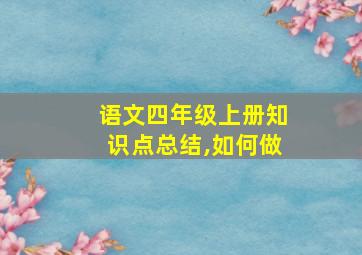 语文四年级上册知识点总结,如何做