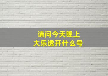 请问今天晚上大乐透开什么号