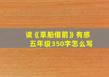 读《草船借箭》有感五年级350字怎么写