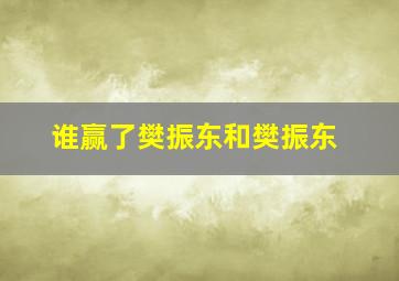 谁赢了樊振东和樊振东