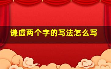 谦虚两个字的写法怎么写