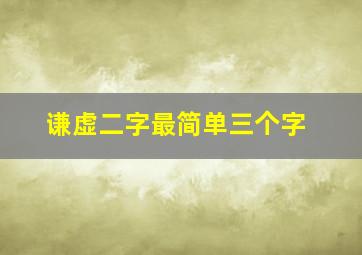 谦虚二字最简单三个字