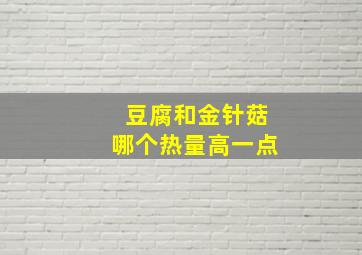 豆腐和金针菇哪个热量高一点