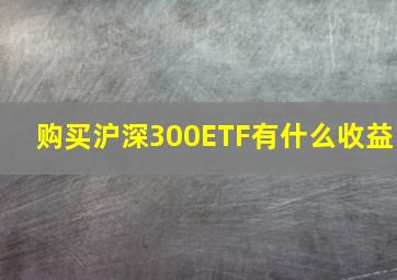 购买沪深300ETF有什么收益